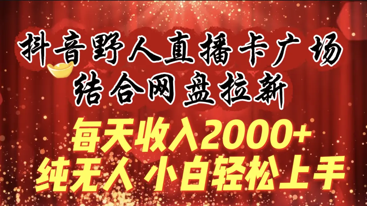 每天收入2000+，抖音野人直播卡广场，结合网盘拉新，纯无人，小白轻松上手-创业项目网