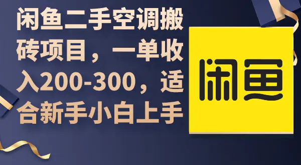 闲鱼二手空调搬砖项目，一单收入200-300，适合新手小白上手-创业项目网