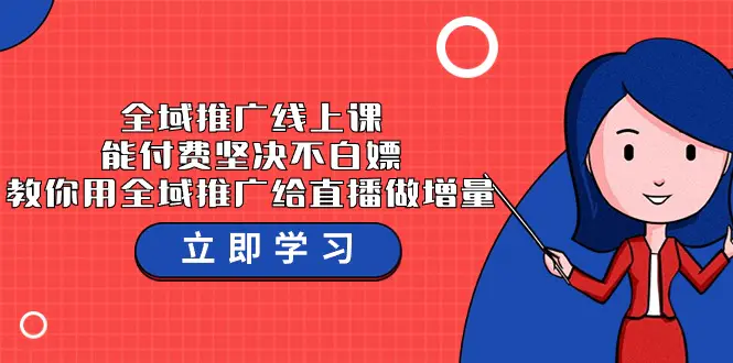 全域推广线上课，能付费坚决不白嫖，教你用全域推广给直播做增量-37节课-创业项目网