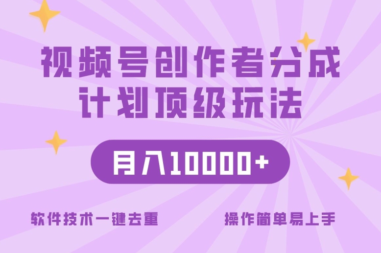 视频号创作者分成顶级玩法，纯小白也能100%原创，无脑月入10000+-创业项目网