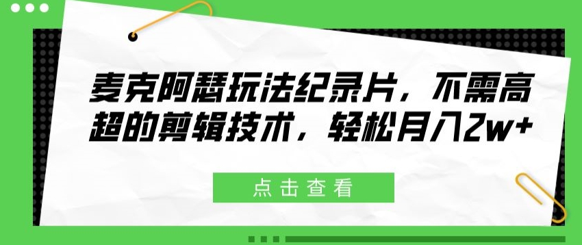 麦克阿瑟玩法纪录片，不需高超的剪辑技术，轻松月入2w+-创业项目网