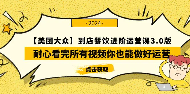 【美团-大众】到店餐饮 进阶运营课3.0版，耐心看完所有视频你也能做好运营-创业项目网