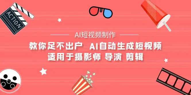 【AI短视频制作】教你足不出户 AI自动生成短视频 适用于摄影师 导演 剪辑-创业项目网