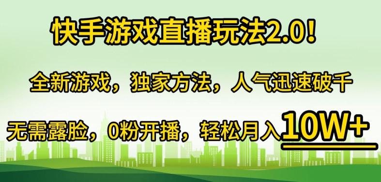 快手游戏直播玩法2.0!全新游戏，独家方法，人气迅速破千，无需露脸，0粉开播-创业项目网