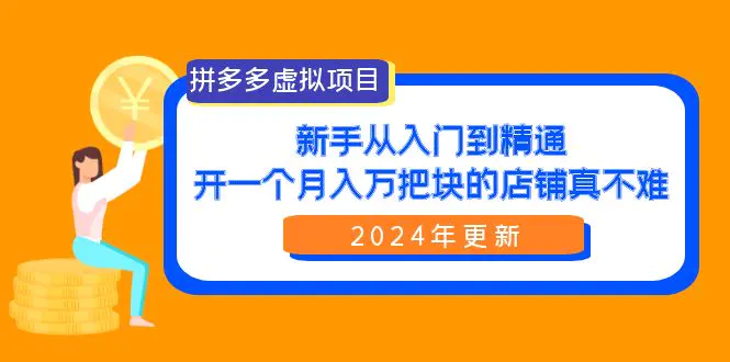 拼多多虚拟项目：入门到精通，开一个月入万把块的店铺 真不难（24年更新）-创业项目网