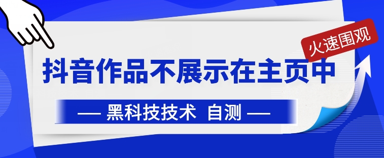 抖音黑科技：抖音作品不展示在主页中-创业项目网