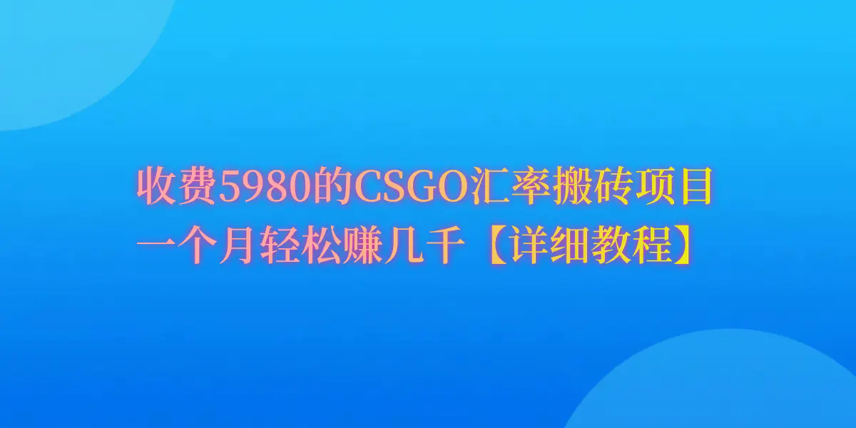 CSGO装备搬砖，月综合收益率高达60%，你也可以！-创业项目网