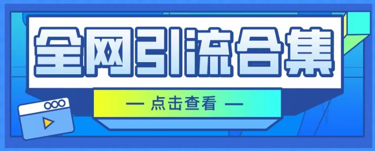 全网引流合集，引流变现思路，暴力引流玩法等-创业项目网