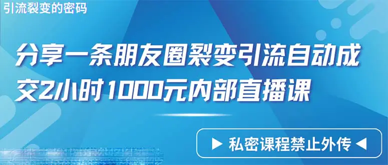 仅靠分享一条朋友圈，裂变引流自动成交2小时1000，内部直播课程-创业项目网