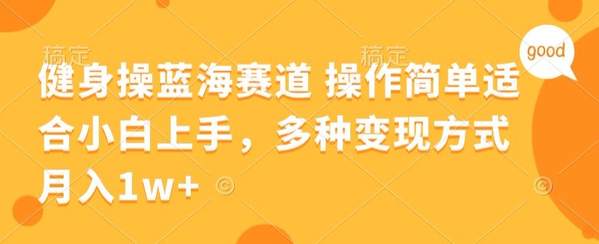 健身操蓝海赛道 操作简单 适合小白上手，多种变现方式，月入1W+-创业项目网