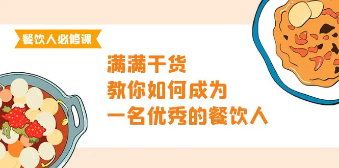 餐饮人必修课，满满干货，教你如何成为一名优秀的餐饮人（47节课）-创业项目网