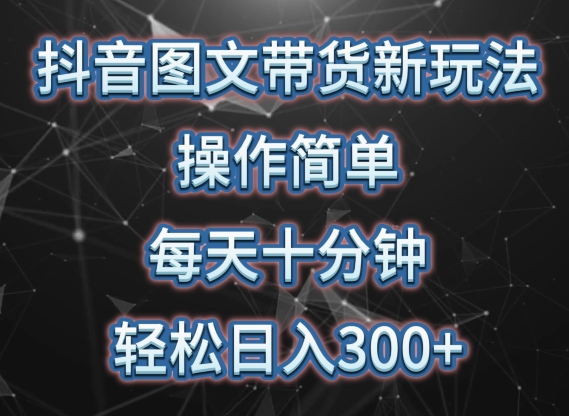 抖音图文带货新玩法， 操作简单，每天十分钟，轻松日入300+，可矩阵操作-创业项目网