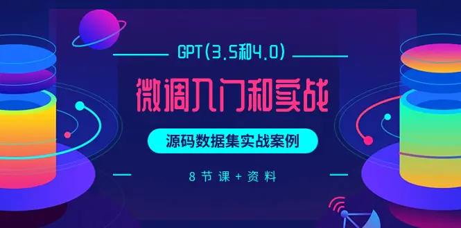 GPT(3.5和4.0)微调入门和实战，源码数据集实战案例（8节课+资料）-创业项目网