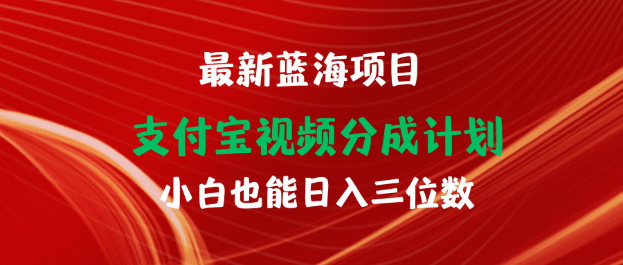 最新蓝海项目 支付宝视频频分成计划 小白也能日入三位数-创业项目网