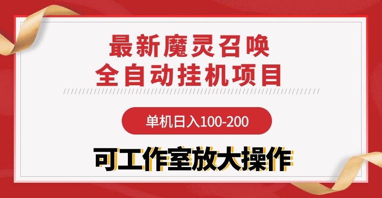 【魔灵召唤】全自动挂机项目：单机日入100-200，稳定长期 可工作室放大操作-创业项目网