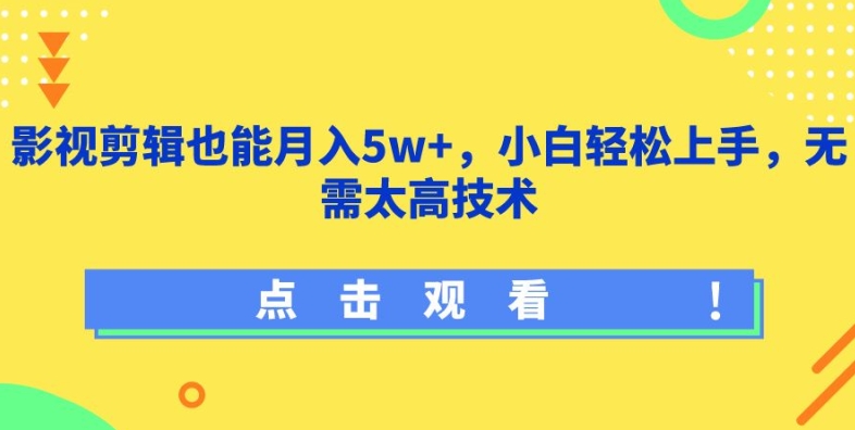 影视剪辑也能月入5w+，小白轻松上手，无需太高技术-创业项目网