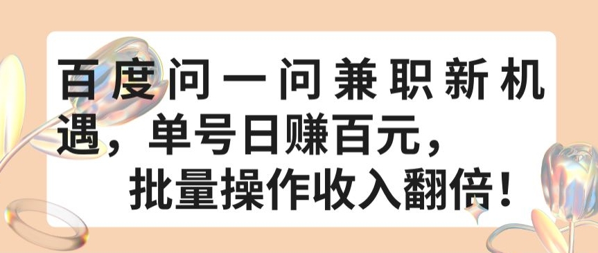 百度问一问兼职新机遇，单号日赚百元，批量操作收入翻倍-创业项目网