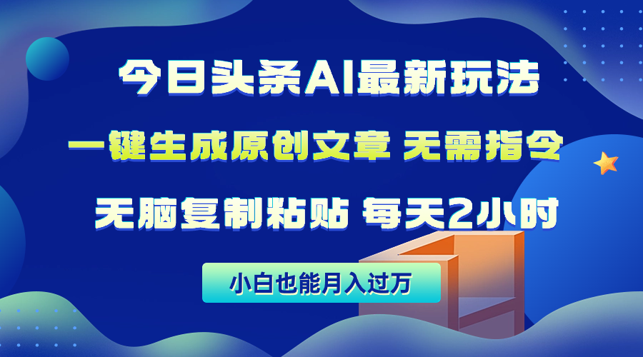 今日头条AI最新玩法 无需指令 无脑复制粘贴 1分钟一篇原创文章 月入过万-创业项目网