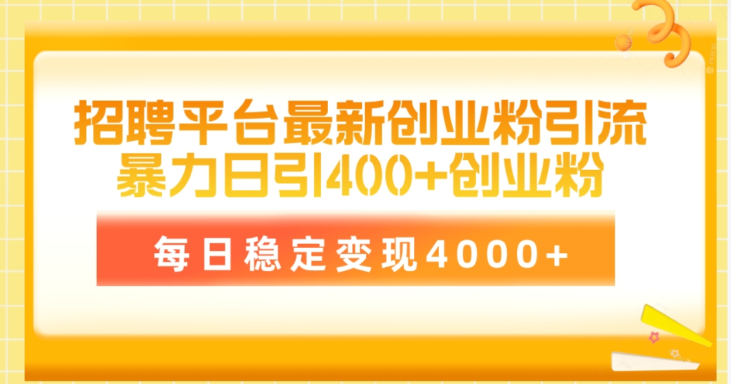 招聘平台最新创业粉引流技术，简单操作日引创业粉400+，每日稳定变现4000+-创业项目网