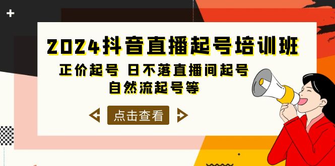 2024抖音直播起号培训班，正价起号 日不落直播间起号 自然流起号等-33节-创业项目网