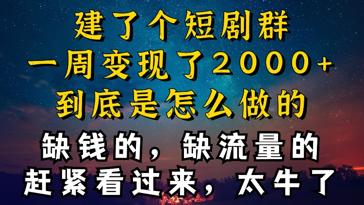 建了个短剧群，让我一周变现2000+，每天只需要半个小时操作，详细教程来了-创业项目网