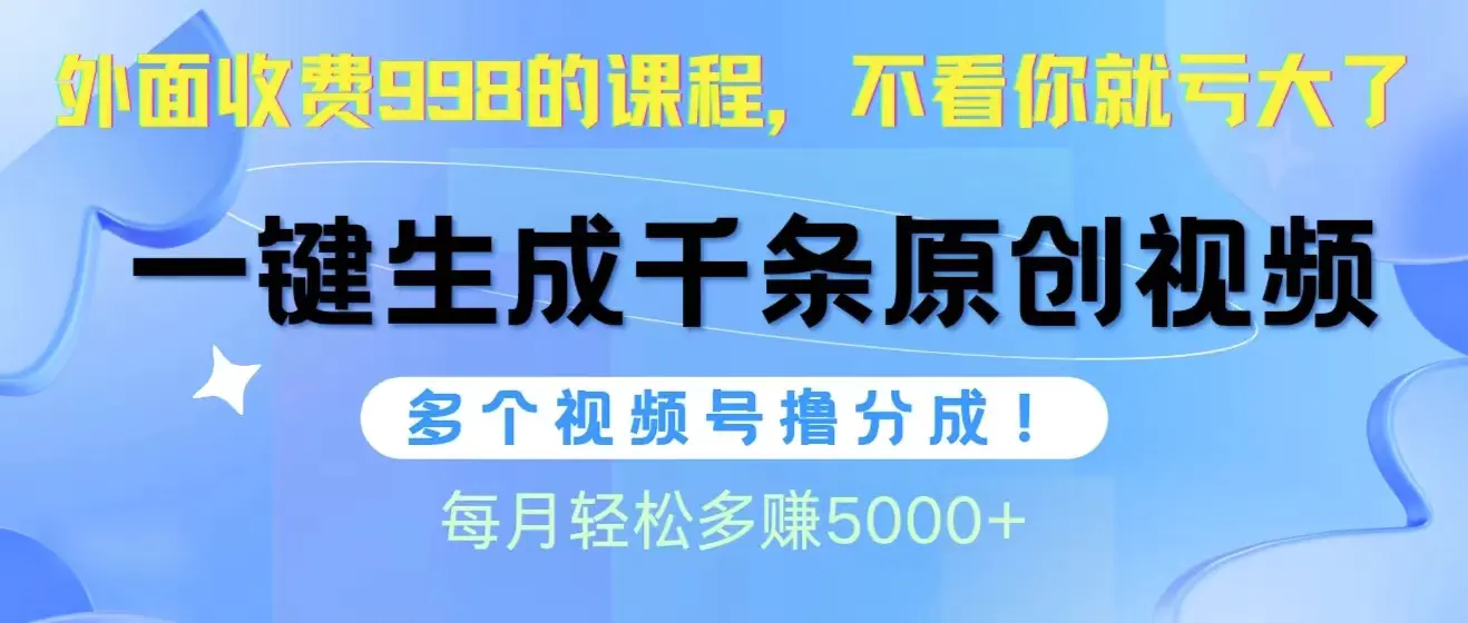 视频号软件辅助日产1000条原创视频，多个账号撸分成收益，每个月多赚5000+-创业项目网