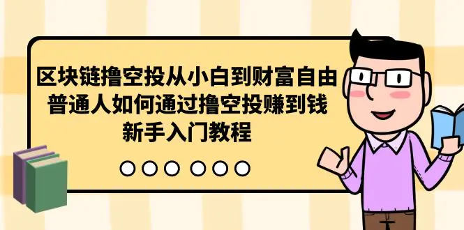 区块链撸空投从小白到财富自由，普通人如何通过撸空投赚钱，新手入门教程-创业项目网