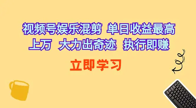 视频号娱乐混剪 单日收益最高上万 大力出奇迹 执行即赚-创业项目网