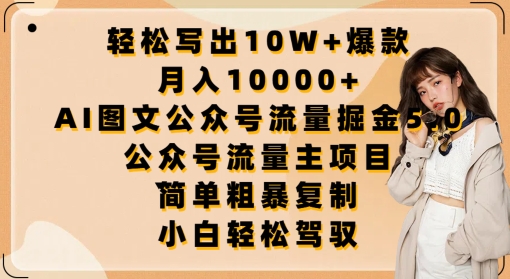 轻松写出10W+爆款，月入10000+，AI图文公众号流量掘金5.0.公众号流量主项目-创业项目网