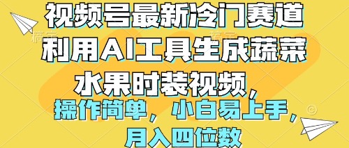 视频号最新冷门赛道，利用AI工具生成蔬菜水果时装视频，操作简单，月入四位数-创业项目网