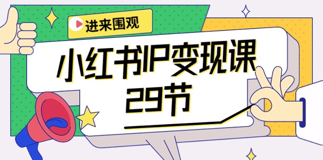 小红书IP变现课：开店/定位/IP变现/直播带货/爆款打造/涨价秘诀/等等/29节-创业项目网