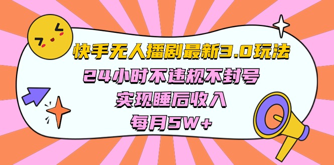 快手 最新无人播剧3.0玩法，24小时不违规不封号，实现睡后收入，每月5W+-创业项目网