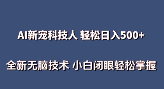 AI科技人 不用真人出镜日入500+ 全新技术 小白轻松掌握-创业项目网