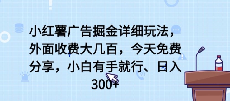 小红薯广告掘金详细玩法，外面收费大几百，小白有手就行，日入300+-创业项目网