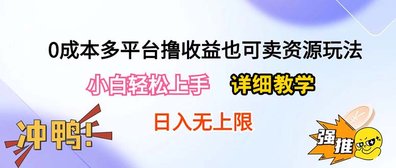 0成本多平台撸收益也可卖资源玩法，小白轻松上手。详细教学日入500+附资源-创业项目网