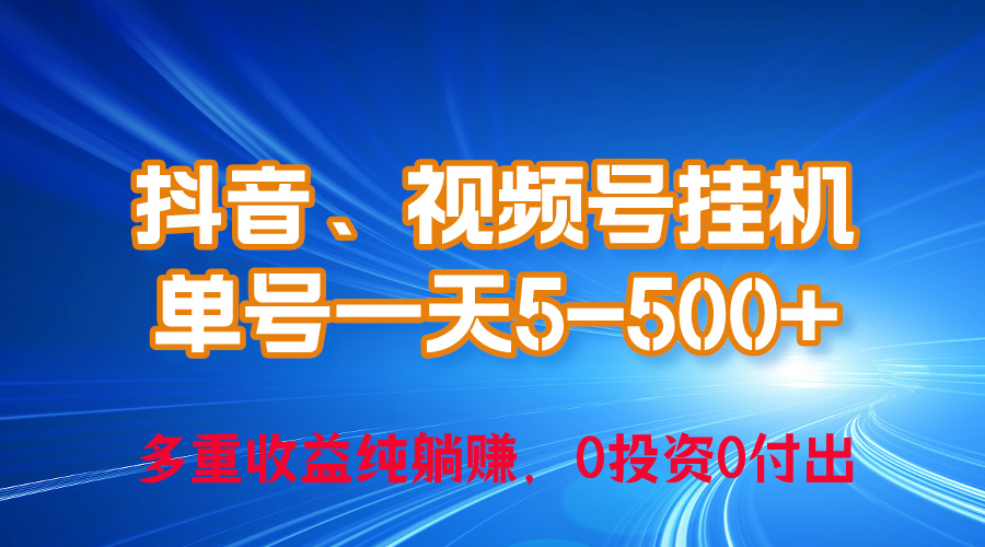 2024年最新抖音、视频号0成本挂机，单号每天收益上百，可无限挂-创业项目网