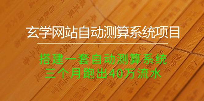 玄学网站自动测算系统项目：搭建一套自动测算系统，三个月跑出40万流水-创业项目网