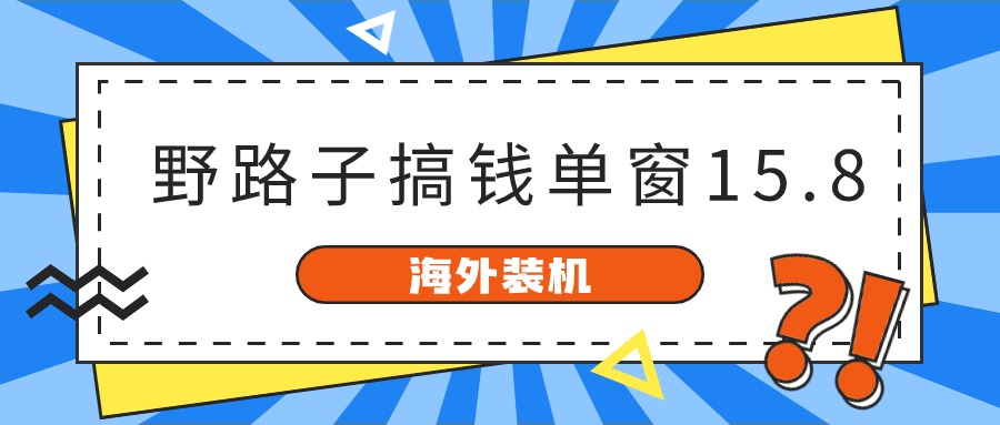 海外装机，野路子搞钱，单窗口15.8，已变现10000+-创业项目网