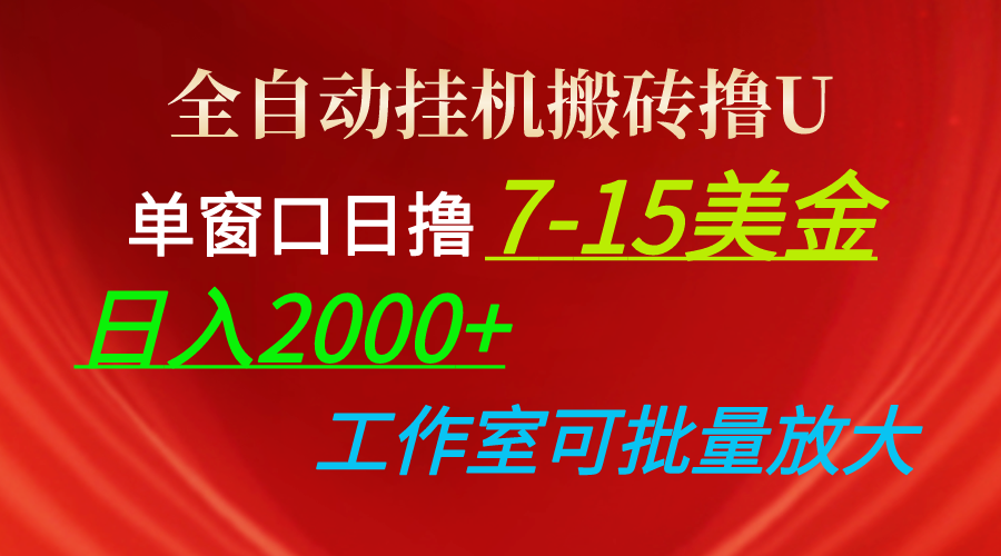 全自动挂机搬砖撸U，单窗口日撸7-15美金，日入2000+，可个人操作，工作室可批量放大-创业项目网