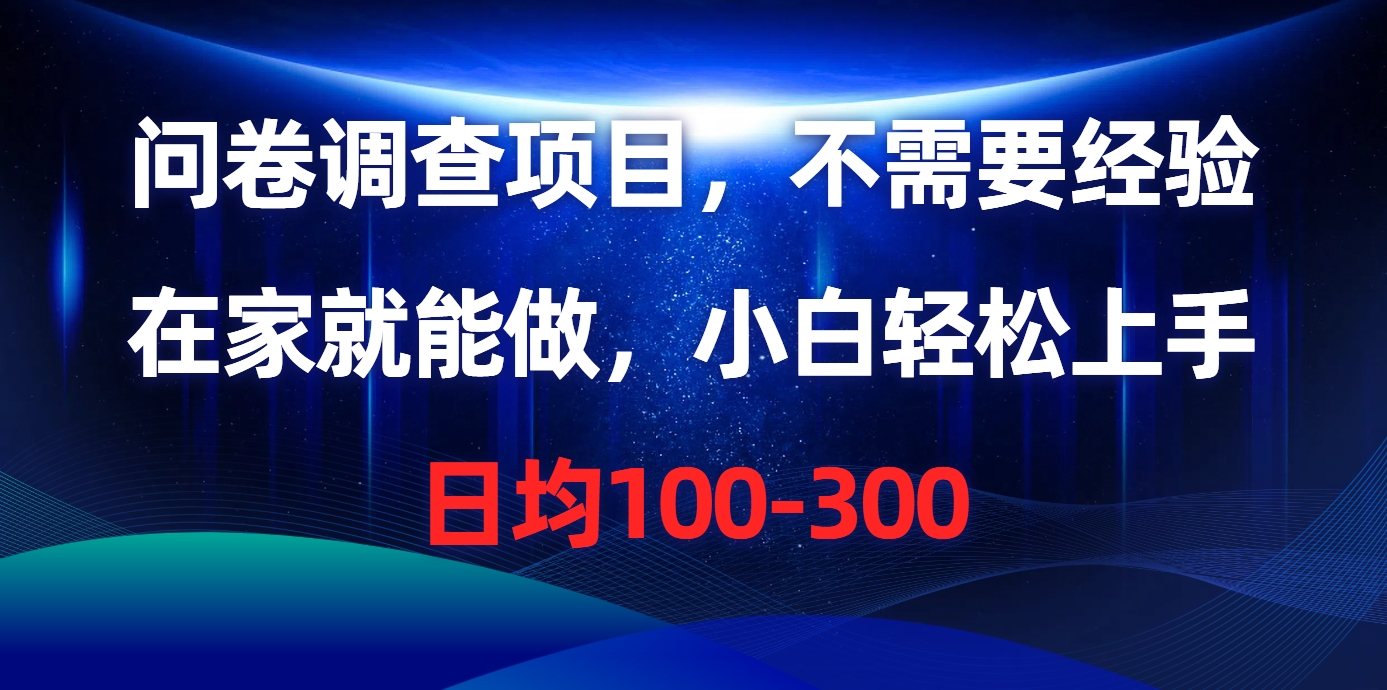 问卷调查项目，不需要经验，在家就能做，小白轻松上手，日均100-300-创业项目网