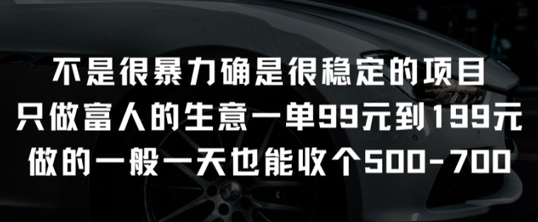 不是很暴力确是很稳定的项目，只做富人的生意，一单99元到199元-创业项目网