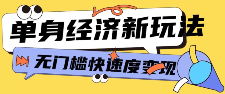 最新单身经济新玩法，暴利起号低客单价高转化率，长久稳定小白轻松上手-创业项目网