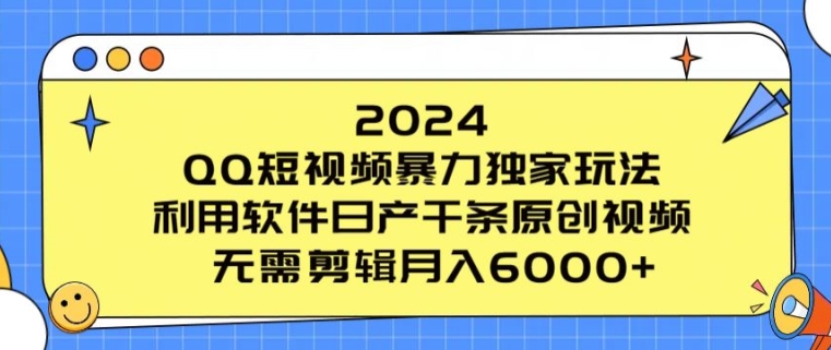 2024年QQ短视频暴力独家玩法，利用软件日产千条原创视频，无需剪辑月入6000+-创业项目网