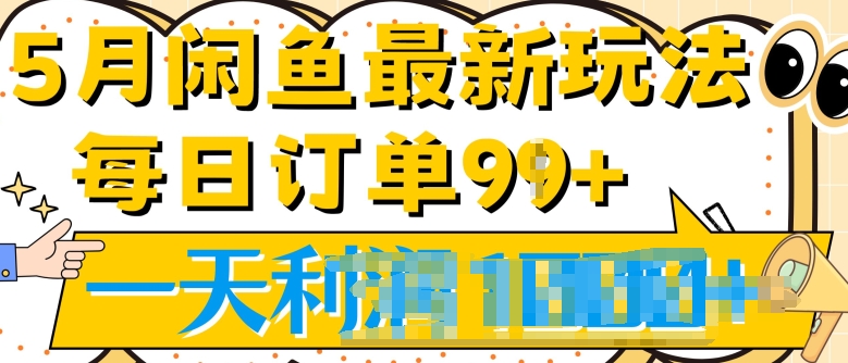 2024.5月最新咸鱼玩法，一天99+订单量，市场需求极大(附详细教程)-创业项目网