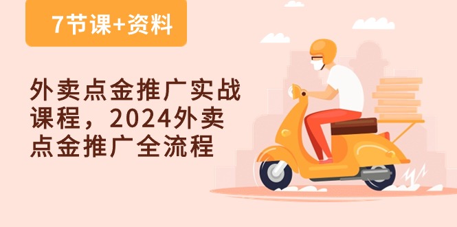 外卖点金推广实战课程，2024外卖 点金推广全流程（7节课+资料）-创业项目网