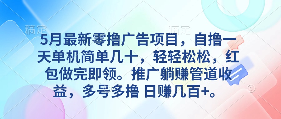 5月最新零撸广告项目，自撸一天单机几十，推广躺赚管道收益，日入几百+-创业项目网