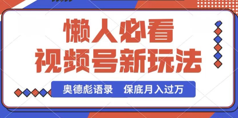 视频号新玩法，奥德彪语录，视频制作简单，流量也不错，保底月入过万-创业项目网