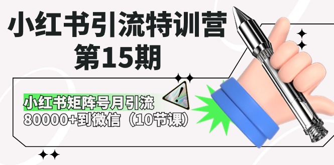 小红书引流特训营-第15期，小红书矩阵号月引流80000+到微信（10节课）-创业项目网