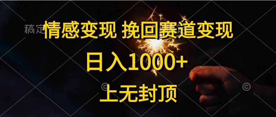 情感变现，挽回赛道变现，日入1000+，上无封顶-创业项目网