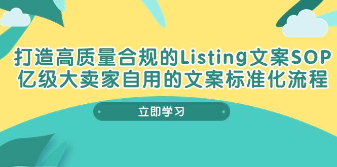 打造高质量合规Listing文案SOP，亿级大卖家自用的文案标准化流程-创业项目网